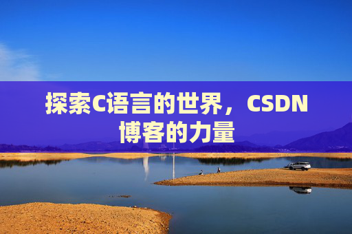 探索C语言的世界，CSDN博客的力量